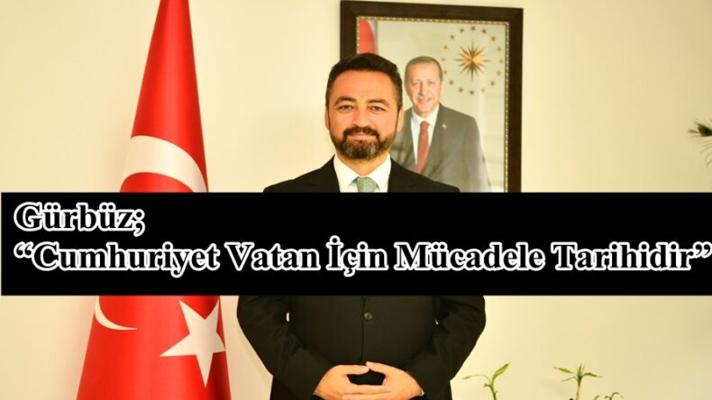 Gürbüz;“Cumhuriyet Vatan İçin Mücadele Tarihidir”