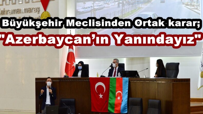 Büyükşehir Meclisinden Ortak karar; “Azerbaycan’ın Yanındayız”