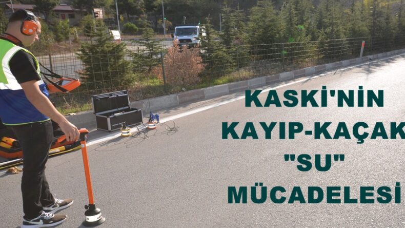 KASKİ’NİN KAYIP-KAÇAK “SU” MÜCADELESİ