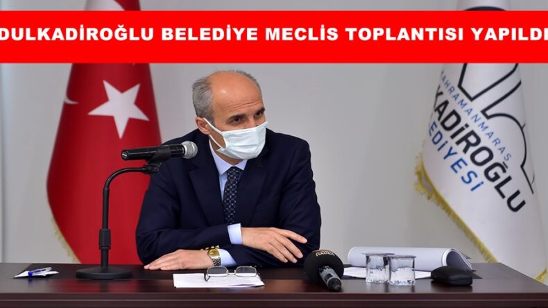 DULKADİROĞLU BELEDİYE MECLİS TOPLANTISI YAPILDI!