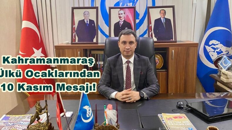 Kahramanmaraş Ülkü Ocaklarından 10 Kasım Mesajı!