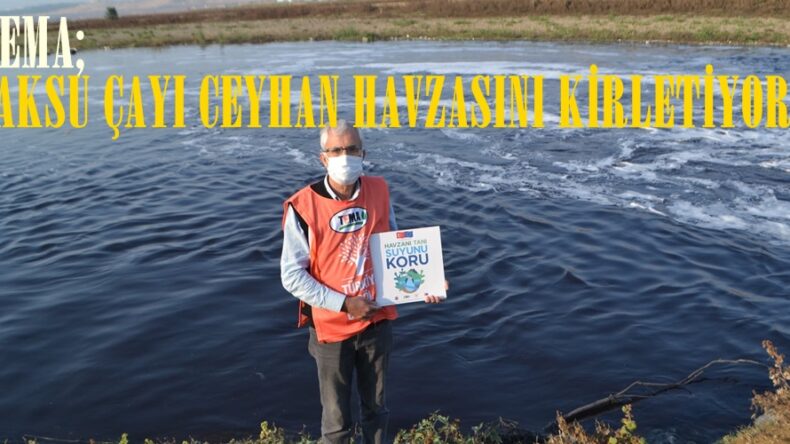 TEMA; “AKSU ÇAYI CEYHAN HAVZASINI KİRLETİYOR”