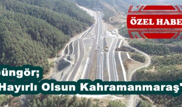 Güngör; “Hayırlı Olsun Kahramanmaraş”