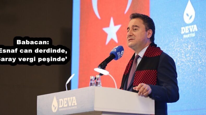  Babacan: ‘Esnaf can derdinde, Saray vergi peşinde’