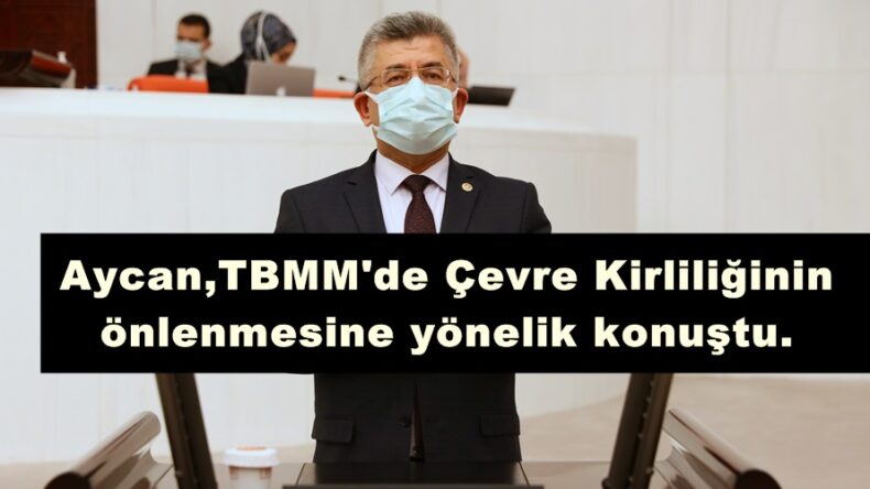 Aycan,TBMM’de Çevre Kirliliğinin önlenmesine yönelik konuştu.
