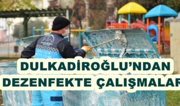 DULKADİROĞLU’NDAN DEZENFEKTE ÇALIŞMALARI