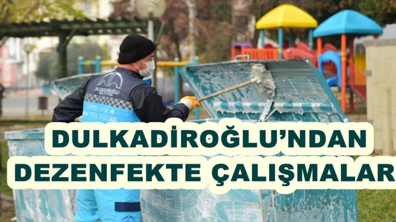 DULKADİROĞLU’NDAN DEZENFEKTE ÇALIŞMALARI