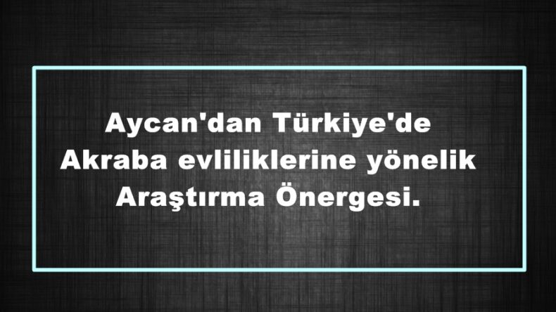 Aycan’dan Türkiye’de Akraba evliliklerine yönelik Araştırma Önergesi.