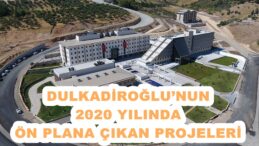 DULKADİROĞLU’NUN 2020 YILINDA ÖN PLANA ÇIKAN PROJELERİ