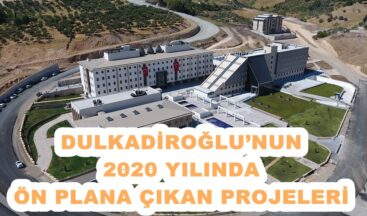DULKADİROĞLU’NUN 2020 YILINDA ÖN PLANA ÇIKAN PROJELERİ