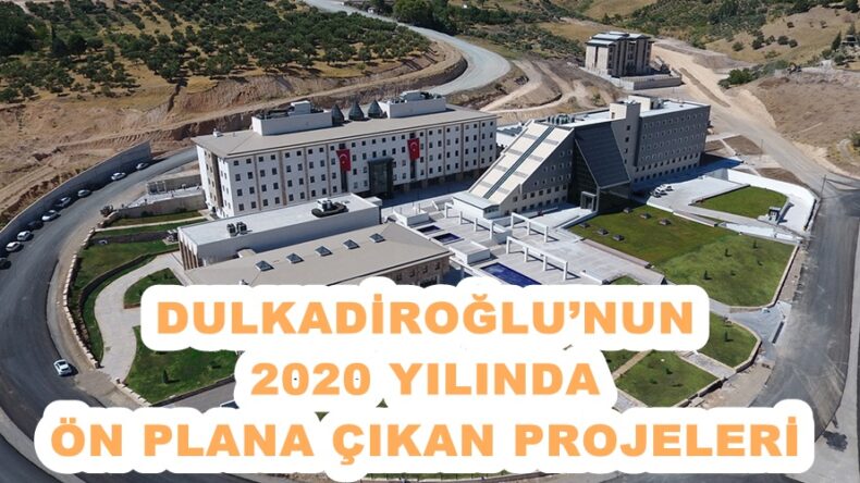 DULKADİROĞLU’NUN 2020 YILINDA ÖN PLANA ÇIKAN PROJELERİ