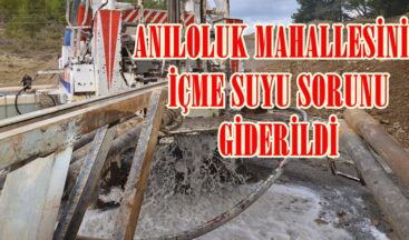 ANILOLUK MAHALLESİNİN İÇME SUYU SORUNU GİDERİLDİ.