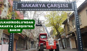 DULKADİROĞLU’NDAN SAKARYA ÇARŞISI’NA BAKIM!