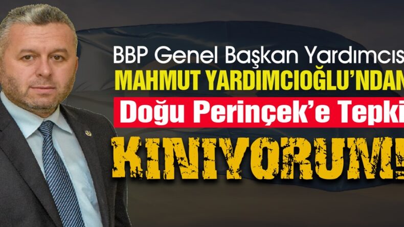 BBP’li Yardımcıoğlu’ndan Doğu Perinçek’e kınama!