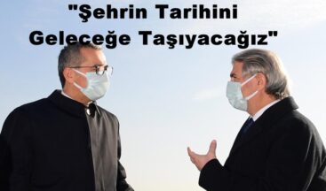 “Şehrin Tarihini Geleceğe Taşıyacağız”