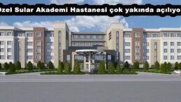 Özel Sular Akademi Hastanesi çok yakında açılıyor.