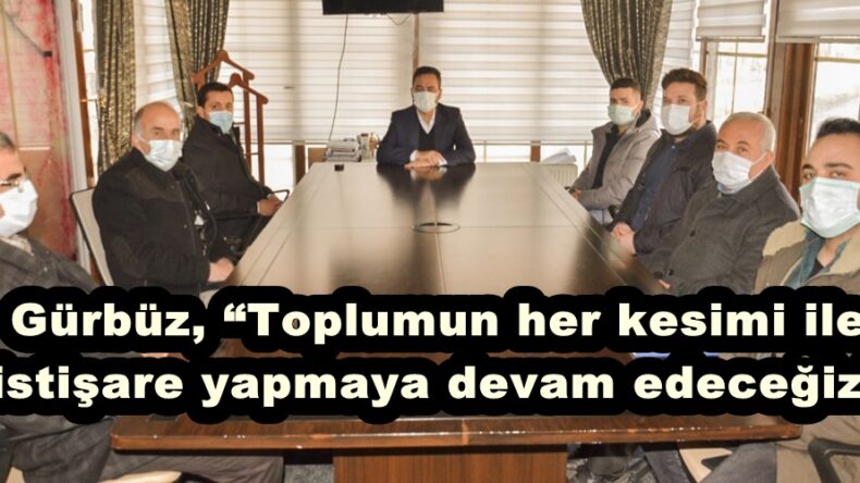 Gürbüz, “Toplumun her kesimi ile istişare yapmaya devam edeceğiz”