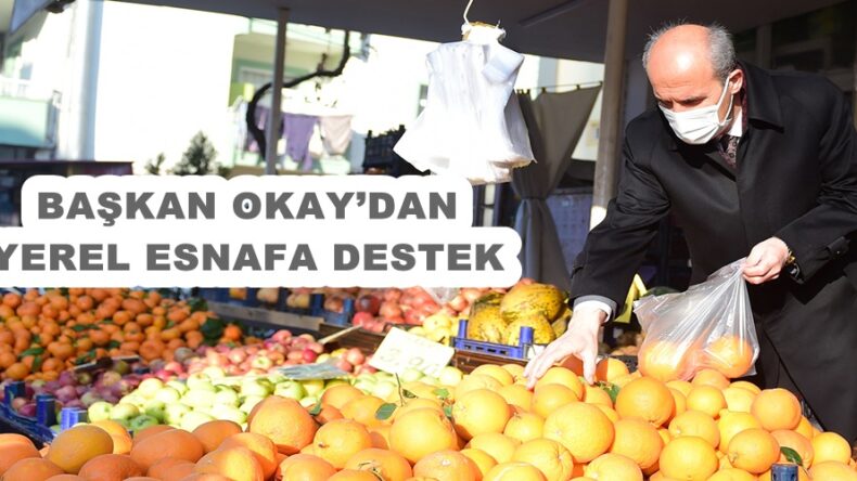 BAŞKAN OKAY’DAN YEREL ESNAFA DESTEK