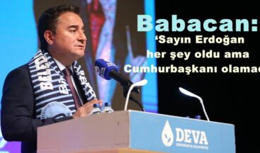 Babacan: ‘Sayın Erdoğan her şey oldu ama Cumhurbaşkanı olamadı’