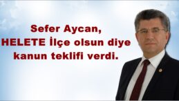 Sefer Aycan,HELETE İlçe olsun diye kanun teklifi verdi.