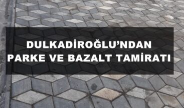DULKADİROĞLU’NDAN PARKE VE BAZALT TAMİRATI