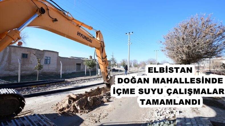 ELBİSTAN DOĞAN MAHALLESİNDE İÇME SUYU ÇALIŞMALARI TAMAMLANDI.