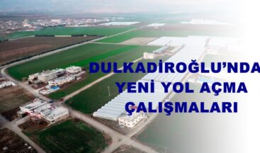 DULKADİROĞLU’NDAN YENİ YOL AÇMA ÇALIŞMALARI.