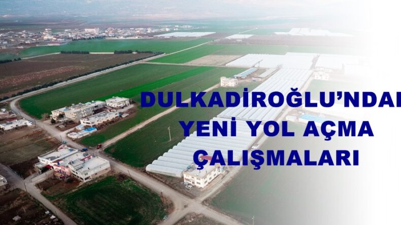 DULKADİROĞLU’NDAN YENİ YOL AÇMA ÇALIŞMALARI.