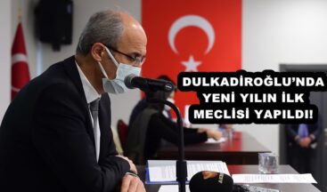 DULKADİROĞLU’NDA YENİ YILIN İLK MECLİSİ YAPILDI