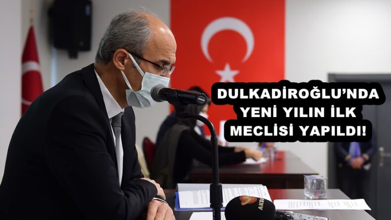 DULKADİROĞLU’NDA YENİ YILIN İLK MECLİSİ YAPILDI