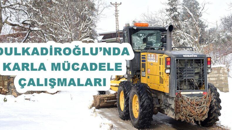 DULKADİROĞLU’NDA KARLA MÜCADELE ÇALIŞMALARI