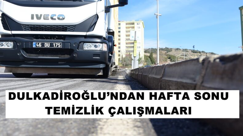 DULKADİROĞLU’NDAN HAFTA SONU TEMİZLİK ÇALIŞMALARI