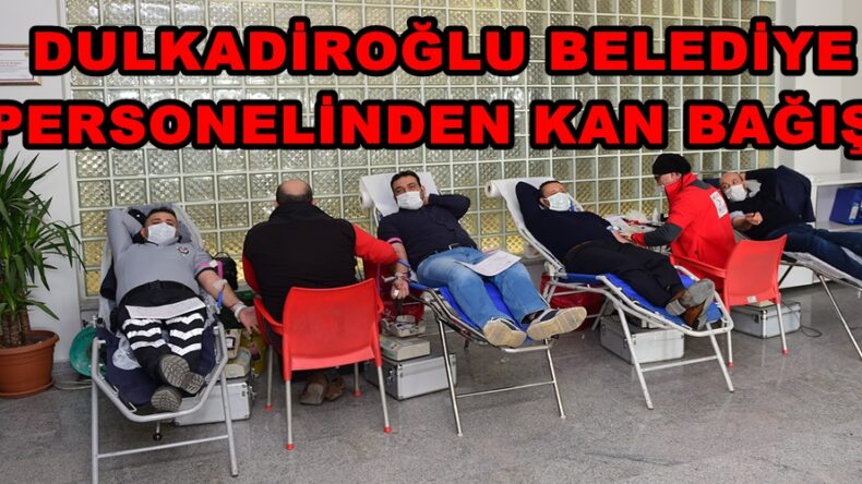 DULKADİROĞLU BELEDİYE PERSONELİNDEN KAN BAĞIŞI