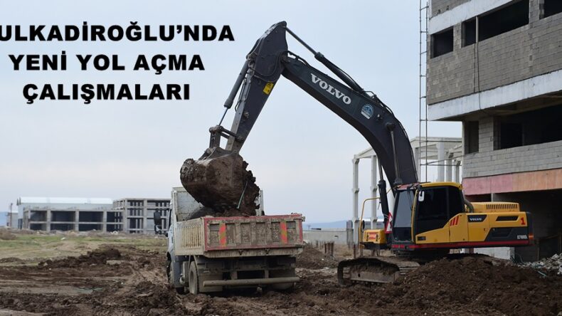 DULKADİROĞLU’NDA YENİ YOL AÇMA ÇALIŞMALARI