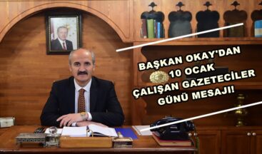 BAŞKAN OKAY’DAN 10 OCAK ÇALIŞAN GAZETECİLER GÜNÜ MESAJI!