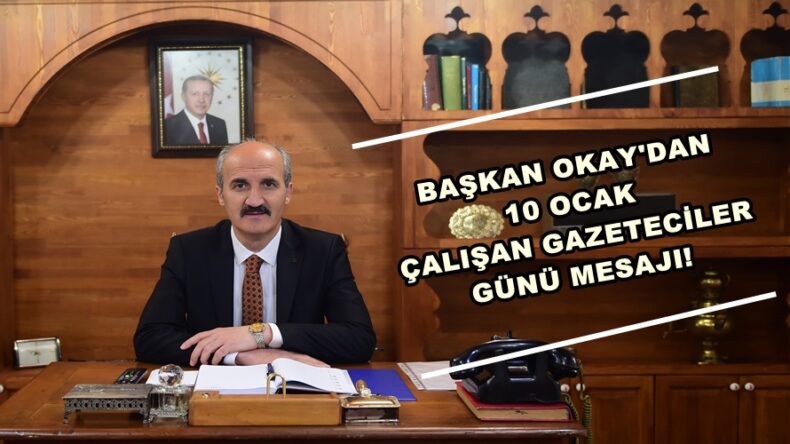 BAŞKAN OKAY’DAN 10 OCAK ÇALIŞAN GAZETECİLER GÜNÜ MESAJI!