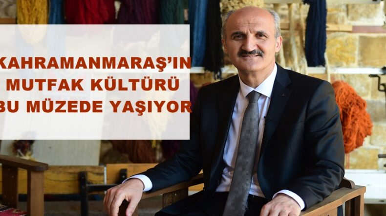 KAHRAMANMARAŞ’IN MUTFAK KÜLTÜRÜ BU MÜZEDE YAŞIYOR