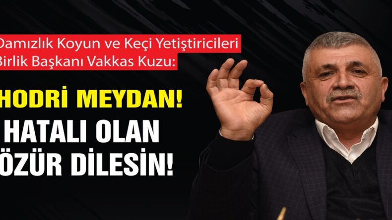 Vakkas Kuzu: Hodri Meydan! Hatalı Olan Özür Dilesin!