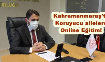 Kahramanmaraş’ta Koruyucu ailelere Online Eğitim!