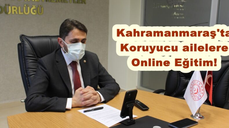 Kahramanmaraş’ta Koruyucu ailelere Online Eğitim!