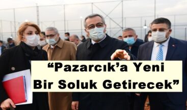 “Pazarcık’a Yeni Bir Soluk Getirecek”