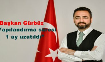 Başkan Gürbüz “Yapılandırma süresi 1 ay uzatıldı”