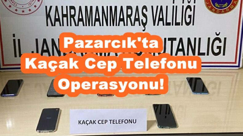 Pazarcık’ta Kaçak Cep Telefonu Operasyonu!
