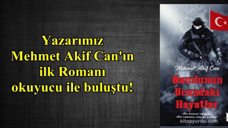Yazarımız Mehmet Akif Can’ın ilk Romanı okuyucu ile buluştu!