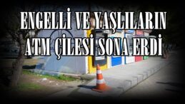 ENGELLİ VE YAŞLILARIN ATM ÇİLESİ SONA ERDİ