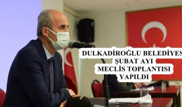 DULKADİROĞLU BELEDİYESİ ŞUBAT AYI MECLİS TOPLANTISI YAPILDI