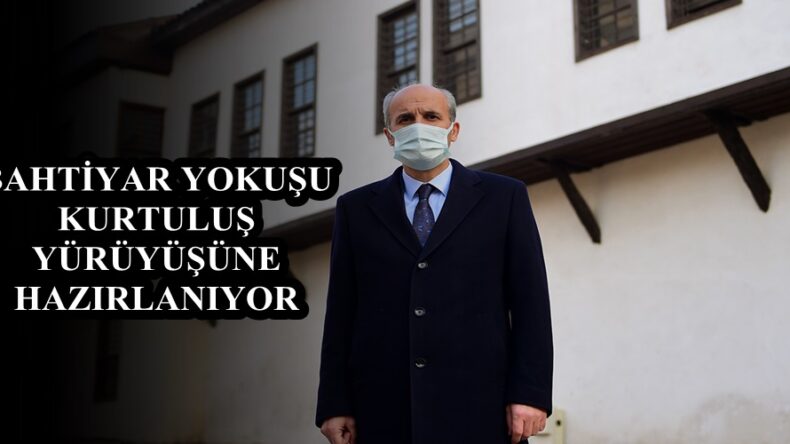 BAHTİYAR YOKUŞU KURTULUŞ YÜRÜYÜŞÜNE HAZIRLANIYOR.