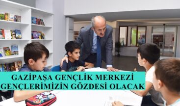 GAZİPAŞA GENÇLİK MERKEZİ GENÇLERİMİZİN GÖZDESİ OLACAK