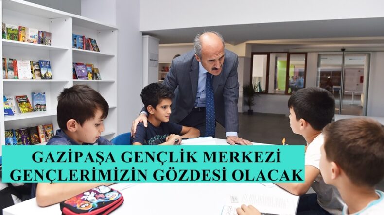 GAZİPAŞA GENÇLİK MERKEZİ GENÇLERİMİZİN GÖZDESİ OLACAK