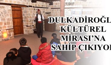 DULKADİROĞLU KÜLTÜREL MİRASI’NA SAHİP ÇIKIYOR